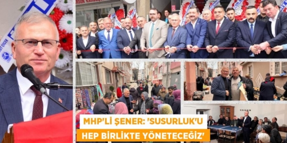 MHP’Lİ ŞENER: “SUSURLUK’U  HEP BİRLİKTE YÖNETECEĞİZ”