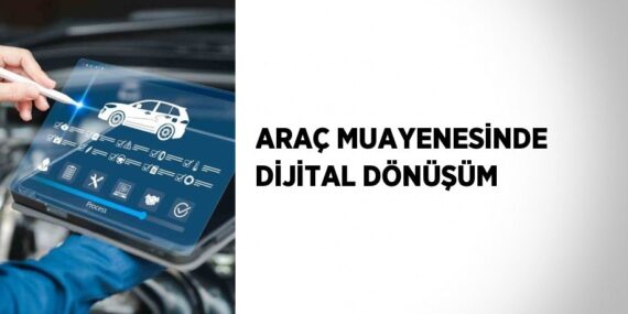 ARAÇ MUAYENESİNDE DİJİTAL DÖNÜŞÜM