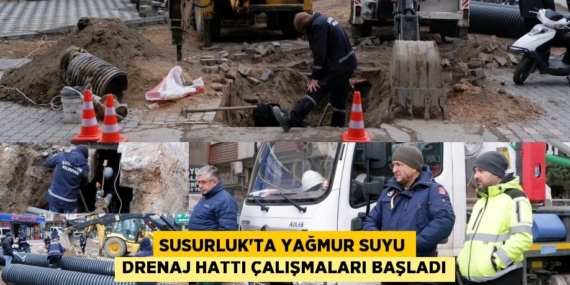 SUSURLUK’TA YAĞMUR SUYU DRENAJ HATTI ÇALIŞMALARI BAŞLADI