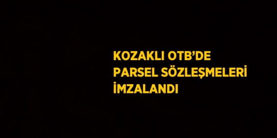 KOZAKLI OTB’DE PARSEL SÖZLEŞMELERİ İMZALANDI