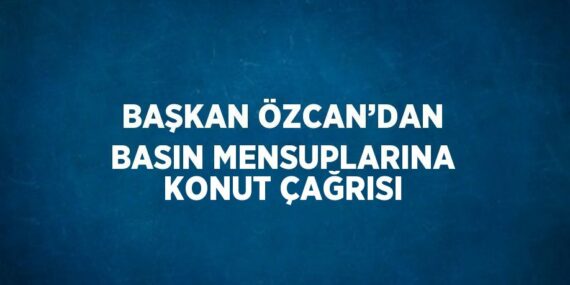 BAŞKAN ÖZCAN’DAN BASIN MENSUPLARINA KONUT ÇAĞRISI