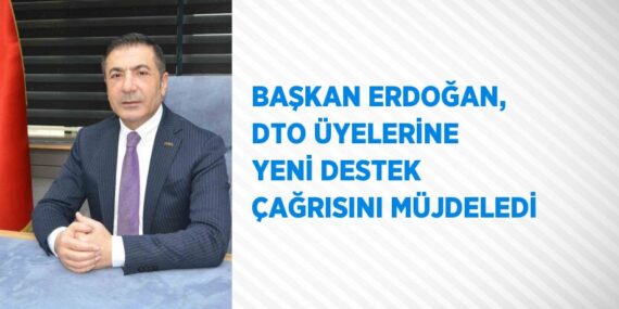 BAŞKAN ERDOĞAN, DTO ÜYELERİNE YENİ DESTEK ÇAĞRISINI MÜJDELEDİ