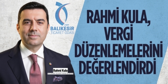 RAHMİ KULA, VERGİ DÜZENLEMELERİNİ DEĞERLENDİRDİ