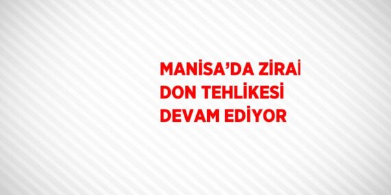 MANİSA’DA ZİRAİ DON TEHLİKESİ DEVAM EDİYOR