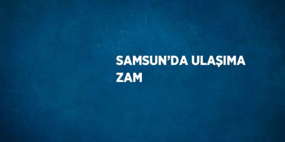 SAMSUN’DA ULAŞIMA ZAM