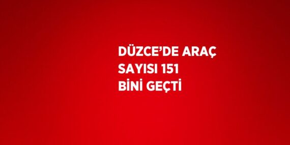 DÜZCE’DE ARAÇ SAYISI 151 BİNİ GEÇTİ