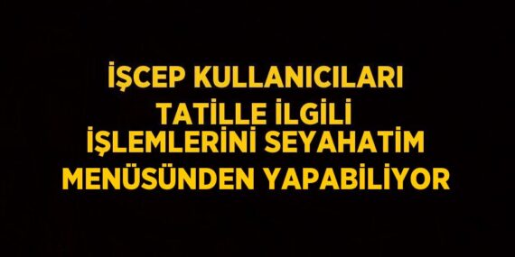 İŞCEP KULLANICILARI TATİLLE İLGİLİ İŞLEMLERİNİ SEYAHATİM MENÜSÜNDEN YAPABİLİYOR