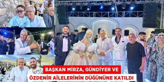 BAŞKAN MİRZA, GÜNDİYER VE ÖZDENİR AİLELERİNİN DÜĞÜNÜNE KATILDI