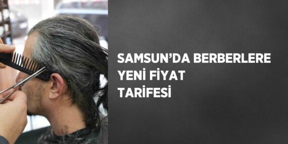 SAMSUN’DA BERBERLERE YENİ FİYAT TARİFESİ