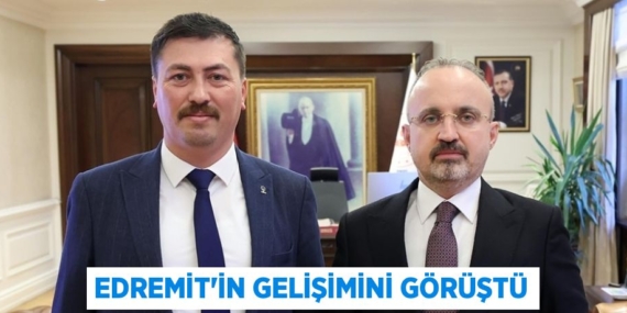 EDREMİT’İN GELİŞİMİNİ GÖRÜŞTÜ