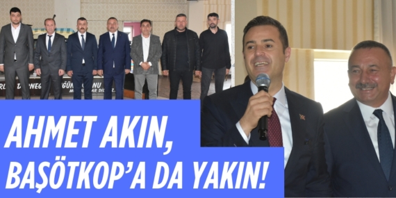 AHMET AKIN,  BAŞÖTKOP’A DA YAKIN!