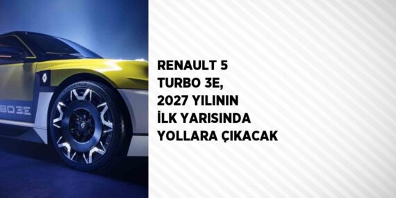 RENAULT 5 TURBO 3E, 2027 YILININ İLK YARISINDA YOLLARA ÇIKACAK