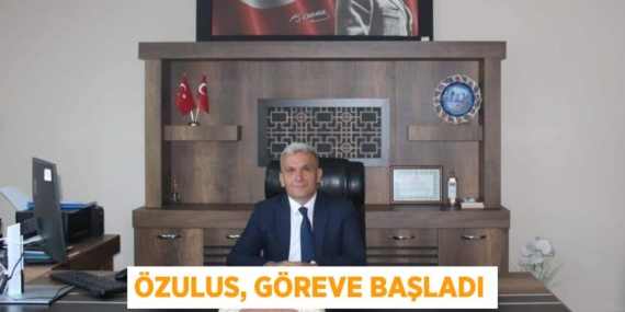 ÖZULUS, GÖREVE BAŞLADI