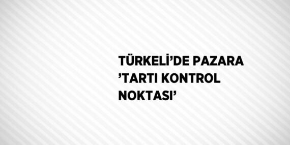 TÜRKELİ’DE PAZARA ’TARTI KONTROL NOKTASI’