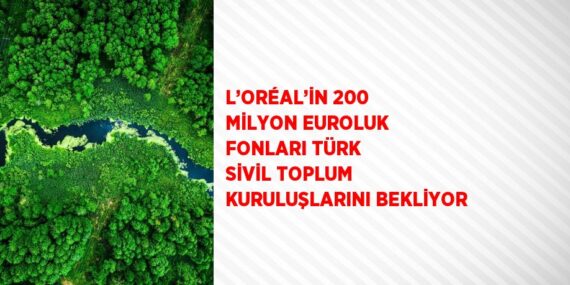 L’ORÉAL’İN 200 MİLYON EUROLUK FONLARI TÜRK SİVİL TOPLUM KURULUŞLARINI BEKLİYOR