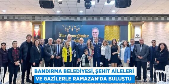 BANDIRMA BELEDİYESİ, ŞEHİT AİLELERİ VE GAZİLERLE RAMAZAN’DA BULUŞTU
