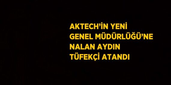 AKTECH’İN YENİ GENEL MÜDÜRLÜĞÜ’NE NALAN AYDIN TÜFEKÇİ ATANDI