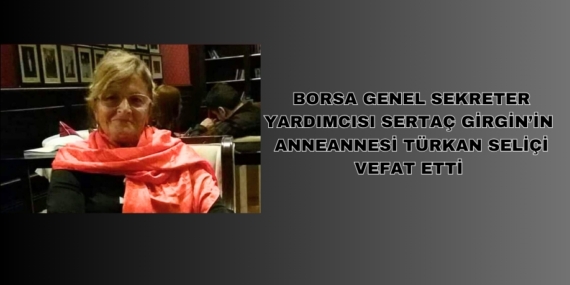 Borsa Genel Sekreter Yardımcısı Sertaç Girgin’in  anneannesi Türkan Seliçi vefat etti