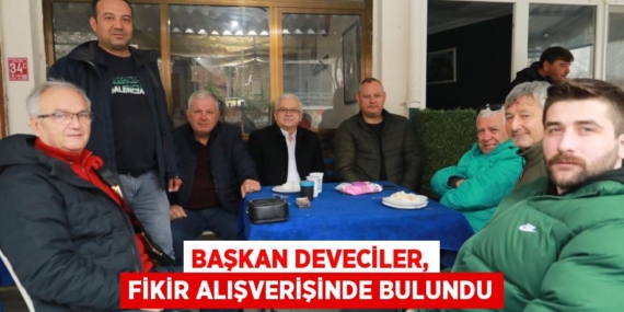 BAŞKAN DEVECİLER, FİKİR ALIŞVERİŞİNDE BULUNDU