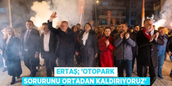 ERTAŞ; “OTOPARK SORURUNU ORTADAN KALDIRIYORUZ”
