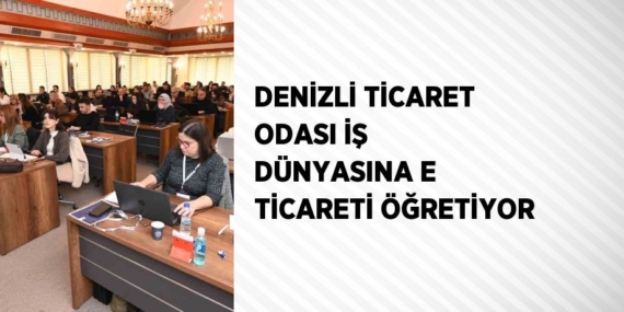 DENİZLİ TİCARET ODASI İŞ DÜNYASINA E TİCARETİ ÖĞRETİYOR