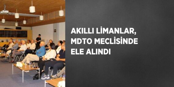 AKILLI LİMANLAR, MDTO MECLİSİNDE ELE ALINDI