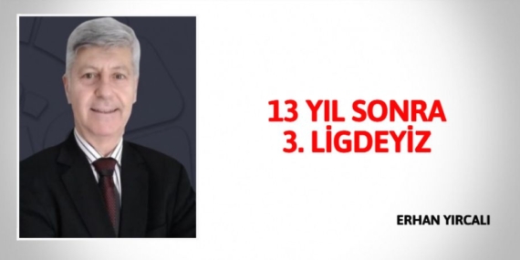 13 YIL SONRA 3. LİGDEYİZ