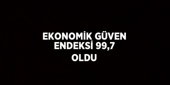 EKONOMİK GÜVEN ENDEKSİ 99,7 OLDU