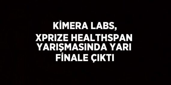 KİMERA LABS, XPRIZE HEALTHSPAN YARIŞMASINDA YARI FİNALE ÇIKTI