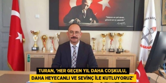TURAN, “HER GEÇEN YIL DAHA COŞKULU, DAHA HEYECANLI VE SEVİNÇ İLE KUTLUYORUZ”