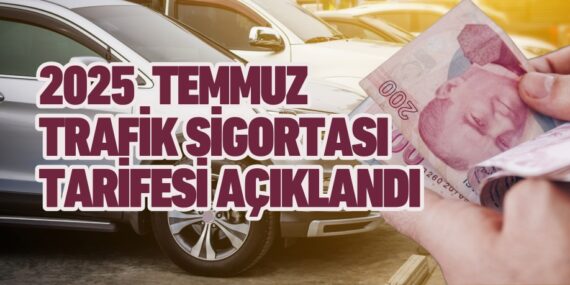 2025 TEMMUZ TRAFİK SİGORTASI TARİFESİ AÇIKLANDI