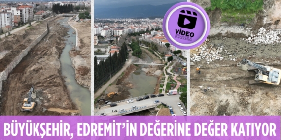 BÜYÜKŞEHİR, EDREMİT’İN DEĞERİNE DEĞER KATIYOR