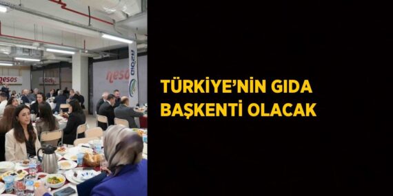 TÜRKİYE’NİN GIDA BAŞKENTİ OLACAK
