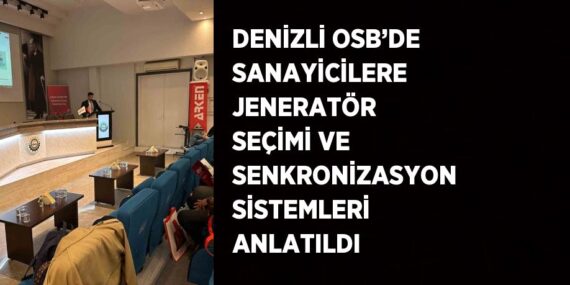 DENİZLİ OSB’DE SANAYİCİLERE JENERATÖR SEÇİMİ VE SENKRONİZASYON SİSTEMLERİ ANLATILDI