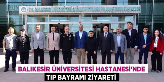 BALIKESİR ÜNİVERSİTESİ HASTANESİ’NDE TIP BAYRAMI ZİYARETİ