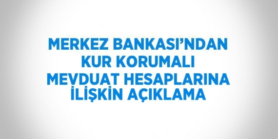 MERKEZ BANKASI’NDAN KUR KORUMALI MEVDUAT HESAPLARINA İLİŞKİN AÇIKLAMA