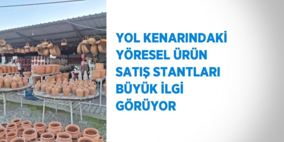 YOL KENARINDAKİ YÖRESEL ÜRÜN SATIŞ STANTLARI BÜYÜK İLGİ GÖRÜYOR