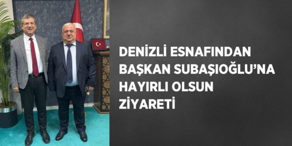DENİZLİ ESNAFINDAN BAŞKAN SUBAŞIOĞLU’NA HAYIRLI OLSUN ZİYARETİ