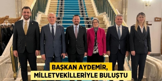 BAŞKAN AYDEMİR,   MİLLETVEKİLLERİYLE BULUŞTU