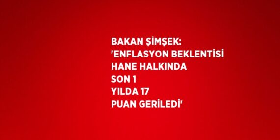 BAKAN ŞİMŞEK: ‘ENFLASYON BEKLENTİSİ HANE HALKINDA SON 1 YILDA 17 PUAN GERİLEDİ’