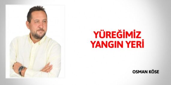 YÜREĞİMİZ YANGIN YERİ