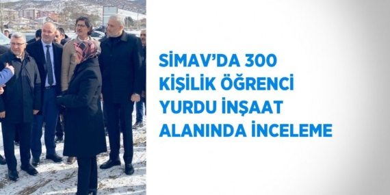 SİMAV’DA 300 KİŞİLİK ÖĞRENCİ YURDU İNŞAAT ALANINDA İNCELEME