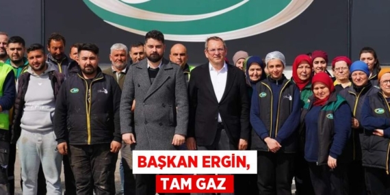 BAŞKAN ERGİN, TAM GAZ