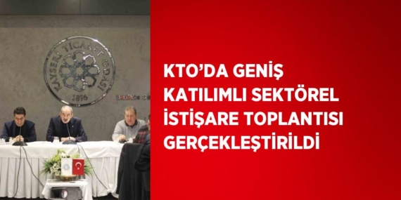 KTO’DA GENİŞ KATILIMLI SEKTÖREL İSTİŞARE TOPLANTISI GERÇEKLEŞTİRİLDİ