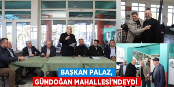 BAŞKAN PALAZ, GÜNDOĞAN MAHALLESİ’NDEYDİ
