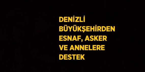 DENİZLİ BÜYÜKŞEHİRDEN ESNAF, ASKER VE ANNELERE DESTEK