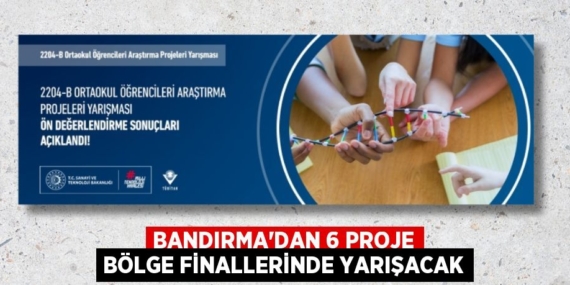 BANDIRMA’DAN 6 PROJE BÖLGE FİNALLERİNDE YARIŞACAK