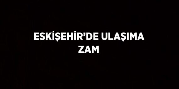 ESKİŞEHİR’DE ULAŞIMA ZAM