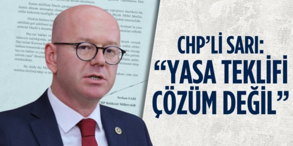 CHP’Lİ SARI: “YASA TEKLİFİ ÇÖZÜM DEĞİL”