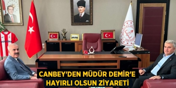 CANBEY’DEN MÜDÜR DEMİR’E HAYIRLI OLSUN ZİYARETİ